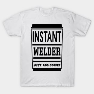 Instant welder, just add coffee T-Shirt